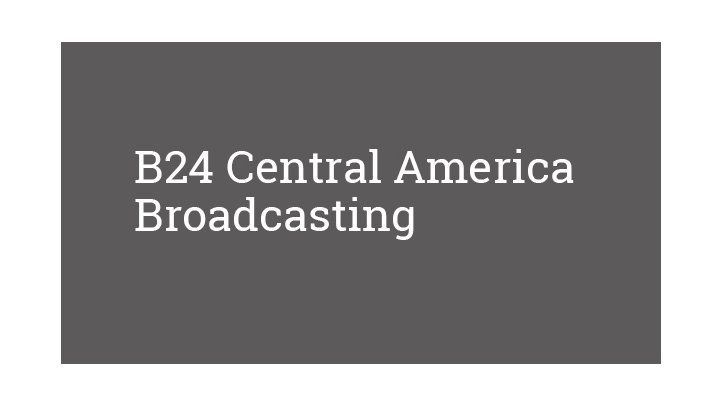 B24 Central America Broadcasting